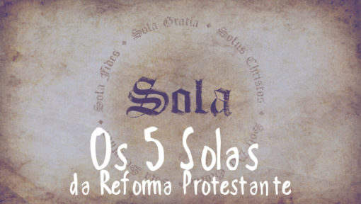 5 Solas Da Reforma Protestante | O Que São Os Cinco Solas